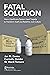 Fatal Solution: How a Healt...