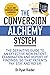 The Conversion Alchemy System: The Definitive Guide To An Effective New Patient Examination and Report of Findings, So that Patients Pay, Stay and Refer