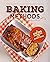 Baking Methods : A Baking Cookbook for Everything
