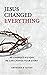 Jesus Changed Everything by Anthony F Russo