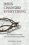 Jesus Changed Everything: He Changed History He Can Change Your Story