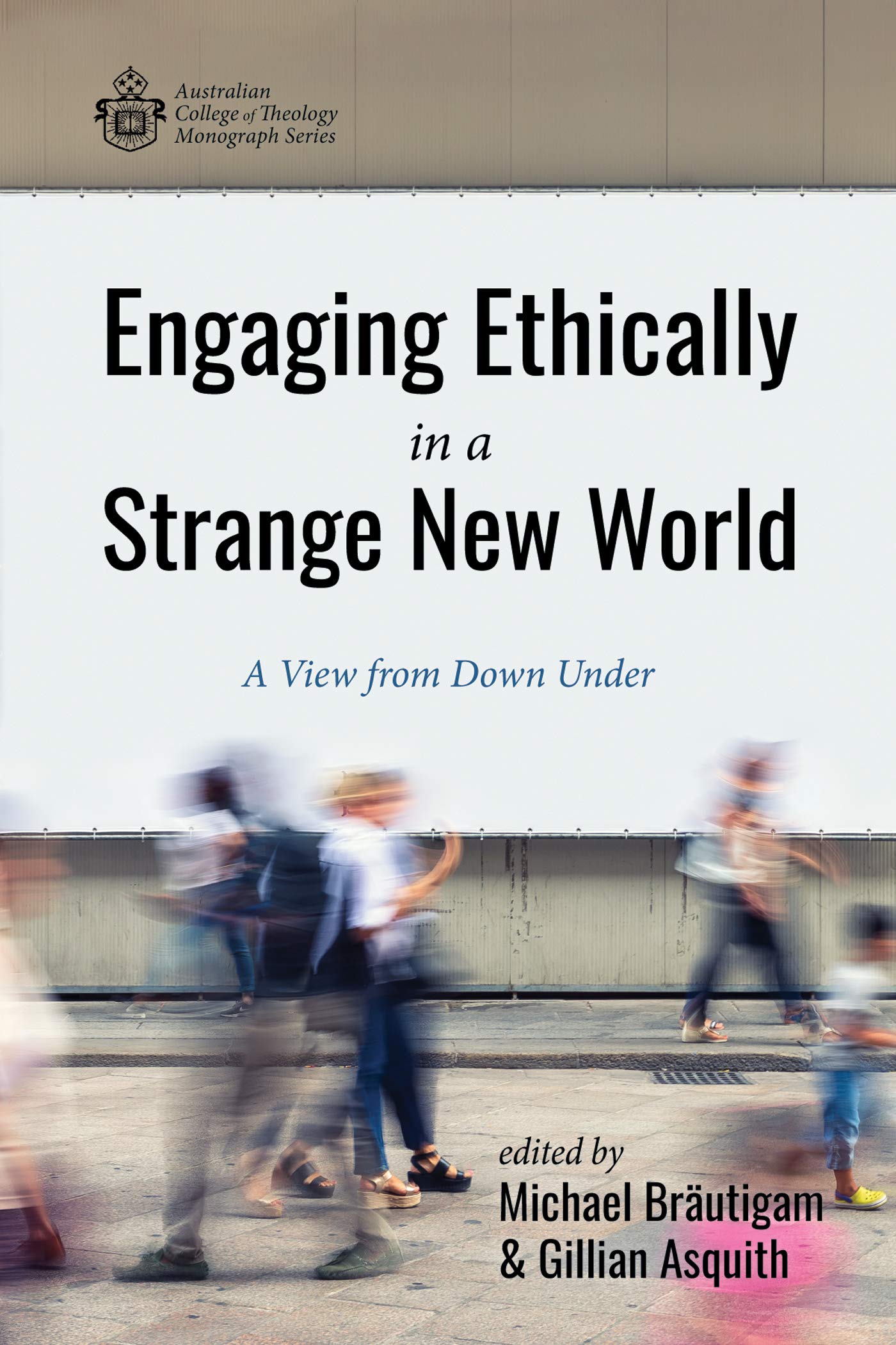 Engaging Ethically in a Strange New World: A View from Down Under (Australian College of Theology Monograph Series Book 0)