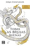 Todas las brujas buenas by Jorge Cienfuegos