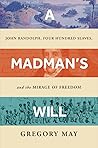 Book cover for A Madman's Will: John Randolph, Four Hundred Slaves, and the Mirage of Freedom