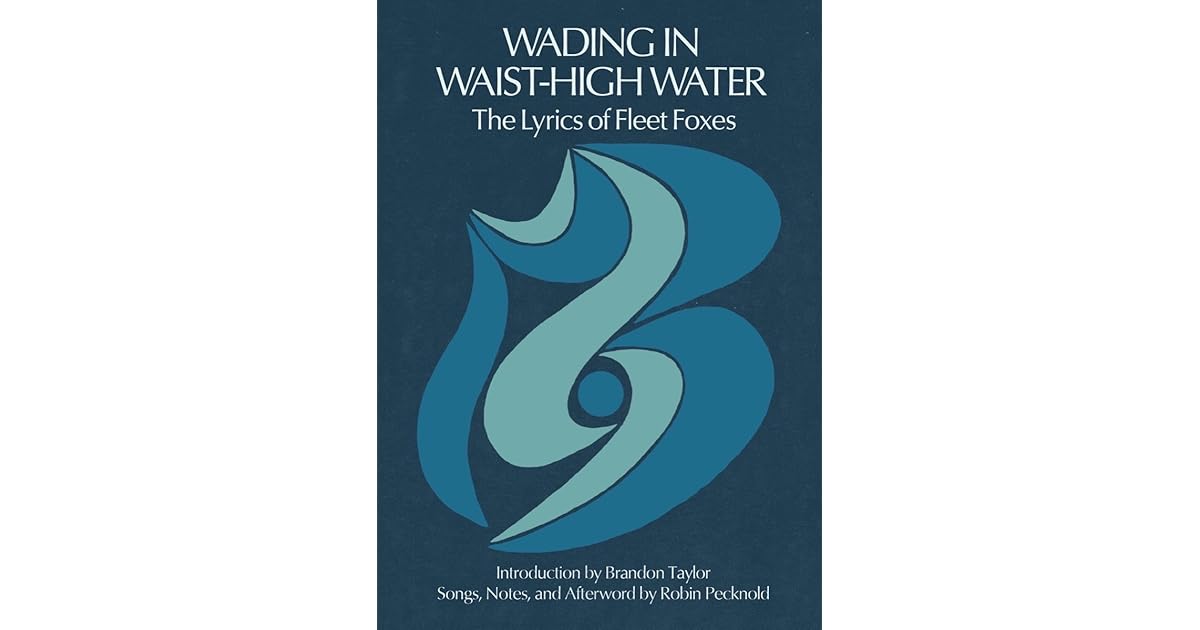 Wading in WaistHigh Water The Lyrics of Fleet Foxes by Robin Pecknold