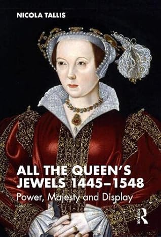 All the Queen's Jewels, 1445-1548: Power, Majesty and Display