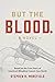 But the Blood: A Novel Based on the True Story of America's Bloodiest County Seat Battle