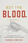 But the Blood: A Novel Based on the True Story of America's Bloodiest County Seat Battle