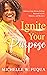 Ignite Your Purpose: How to Live in Your Divine Calling So You Can Succeed in Life, Ministry, and Business