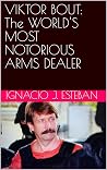 VIKTOR BOUT: The WORLD'S MOST NOTORIOUS ARMS DEALER VIKTOR BOUT: The WORLD'S MOST NOTORIOUS ARMS DEALER