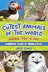 The Cutest Animals of the World Book for Kids: Stunning photos and fun facts about the most adorable animals on the planet! (Wonderful World of Animals 1)