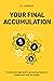 Your Final Accumulation: A systematic approach to generating long-term wealth and crush the market