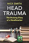 Head Trauma: The Bruising Diary of a Headteacher