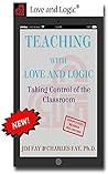 Teaching with Love & Logic: Taking Control of the Classroom Jim Fay; Charles Fay