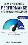 Java Application Performance and Memory Management: A practical guide to improving performance for JVM applications