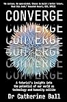 Converge: A futurist's insights into the potential of our world as technology and humanity collide