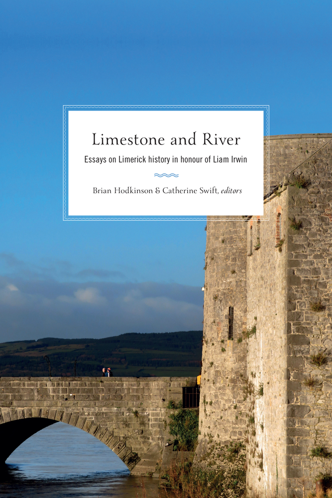 Limestone and River: Essays on Limerick history in honour of Liam Irwin