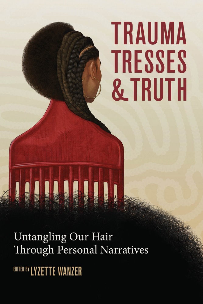 Trauma, Tresses, and Truth: Untangling Our Hair Through Personal Narratives (Paperback)