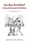 Own a Dog or Raise Children? For Savvy San Franciscans It's a No-Brainer: The Demented Rantings and Ravings of a Deranged Lunatic