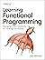 Learning Functional Programming: Managing Code Complexity by Thinking Functionally