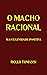 O MACHO RACIONAL - MASCULINIDADE POSITIVA (Portuguese Edition)