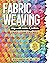 Fabric Weaving: Play with Color & Pattern; 12 Projects, 12 Designs to Mix & Match