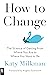 How to Change: The Science of Getting from Where You Are to Where You Want to Be