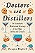 Doctors and Distillers: The Remarkable Medicinal History of Beer, Wine, Spirits, and Cocktails
