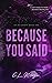 Because You Said