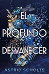 El profundo desvanecer by Astrid Scholte