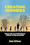 Creating Winners: How to talk to yourself and your children so they excel at life (The Creating Series)