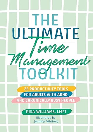 The Ultimate Time Management Toolkit: 25 Productivity Tools for Adults with ADHD and Chronically Busy People (Ultimate Toolkits for Psychological Wellbeing)
