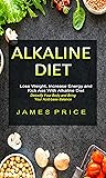 Alkaline Diet: Lose Weight, Increase Energy and Kick Ass With Alkaline Diet (Detoxify Your Body and Bring Your Acid-base Balance)