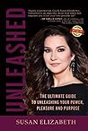 Unleashed: The Ultimate Guide to Unleashing Your Power, Pleasure, and Purpose Unleashed: The Ultimate Guide to Unleashing Your Power, Pleasure, and Purpose