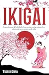 Ikigai: Cómo alcanzar la felicidad y la armonía contigo mismo descubriendo tu propósito en la vida (Spanish Edition)