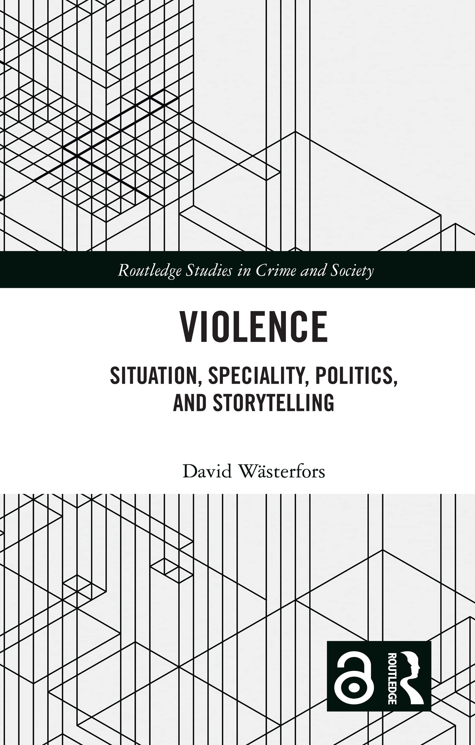 Violence: Situation, Speciality, Politics, and Storytelling (Routledge Studies in Crime and Society)