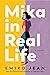 Mika in Real Life: A Novel