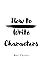 How to Write Characters by Bev Taylor How to Write Characters by Bev Taylor