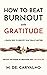 How to Beat Burnout with Gratitude: A Simple Path to Identify What Really Matters, Unlock the Power of Gratitude and Live with Joy