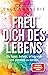 Freu dich des Lebens: Die Kunst, beliebt, erfolgreich und glücklich zu werden (German Edition)
