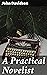 A Practical Novelist: Enriched edition. Crafting Compelling Stories: Essential Tips for Aspiring Novelists