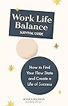 Work Life Balance Survival Guide: How to Find Your Flow State and Create a Life of Success
