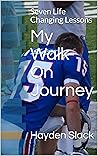 My Walk-On Journey: Seven Life Changing Lessons My Walk-On Journey: Seven Life Changing Lessons