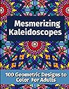 Mesmerizing Kaleidoscopes: 100 Geometric Designs to Color For Adults