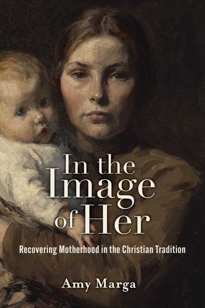 In the Image of Her: Recovering Motherhood in the Christian Tradition (Hardcover)