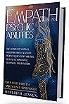 Empath and Psychic Abilities: The Complete Survival Guide for Highly Sensitive People to Develop Abilities Such As Clairvoyance, Telepathy, and Intuition. Open Your Third Eye and Enhance Mind Power