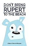 Don't Bring Rupert To The Beach: A Gentle Story About Adventure, Exploration, and Friendship