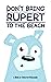Don't Bring Rupert To The Beach: A Gentle Story About Adventure, Exploration, and Friendship