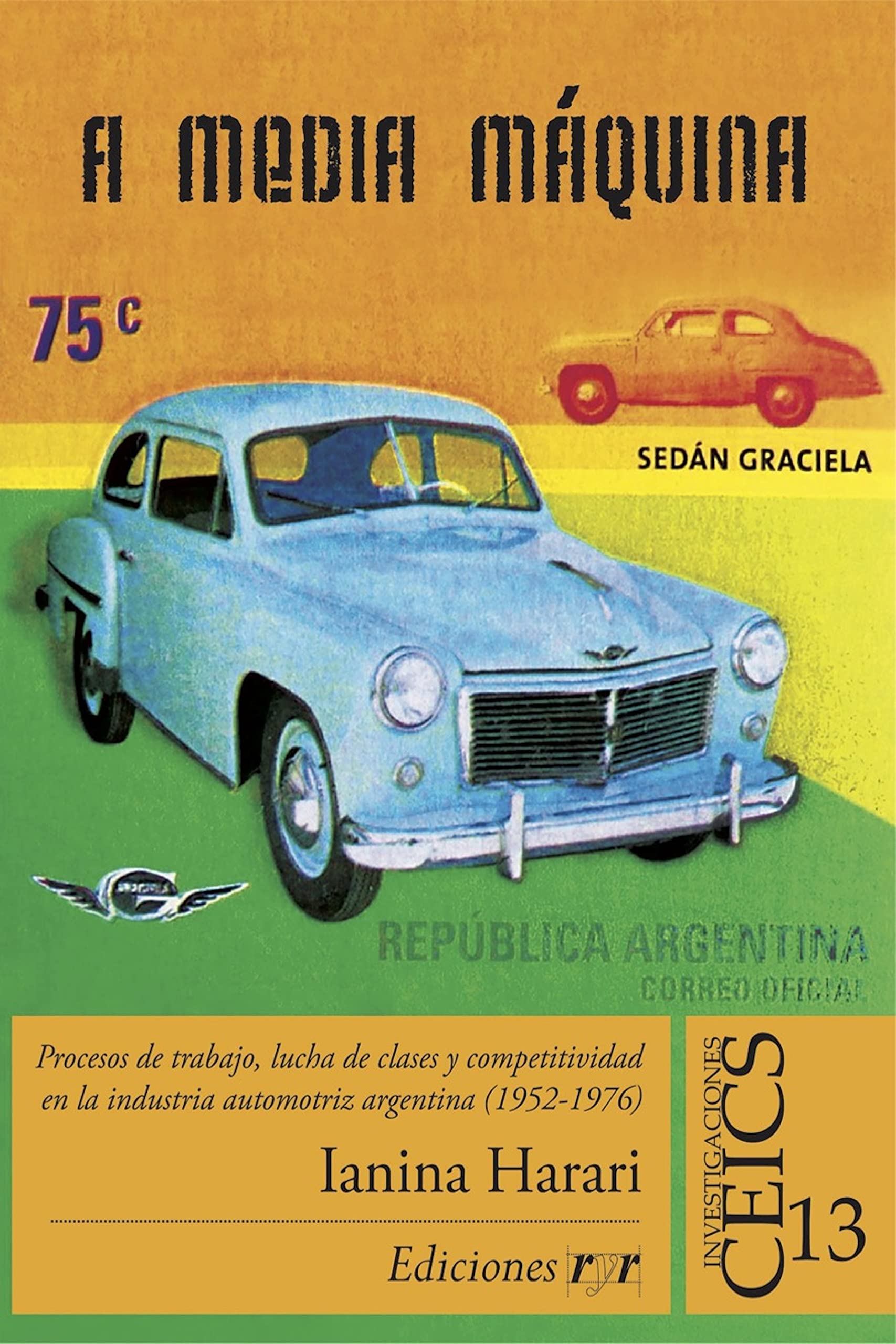A media máquina: Procesos de trabajo, lucha de clases y competitividad en la industria automotriz argentina (1952-1976) (Spanish Edition)
