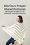 Glorious Prayer Shawl Patterns: Detailed Tutorials To Crochet Prayers Shawls